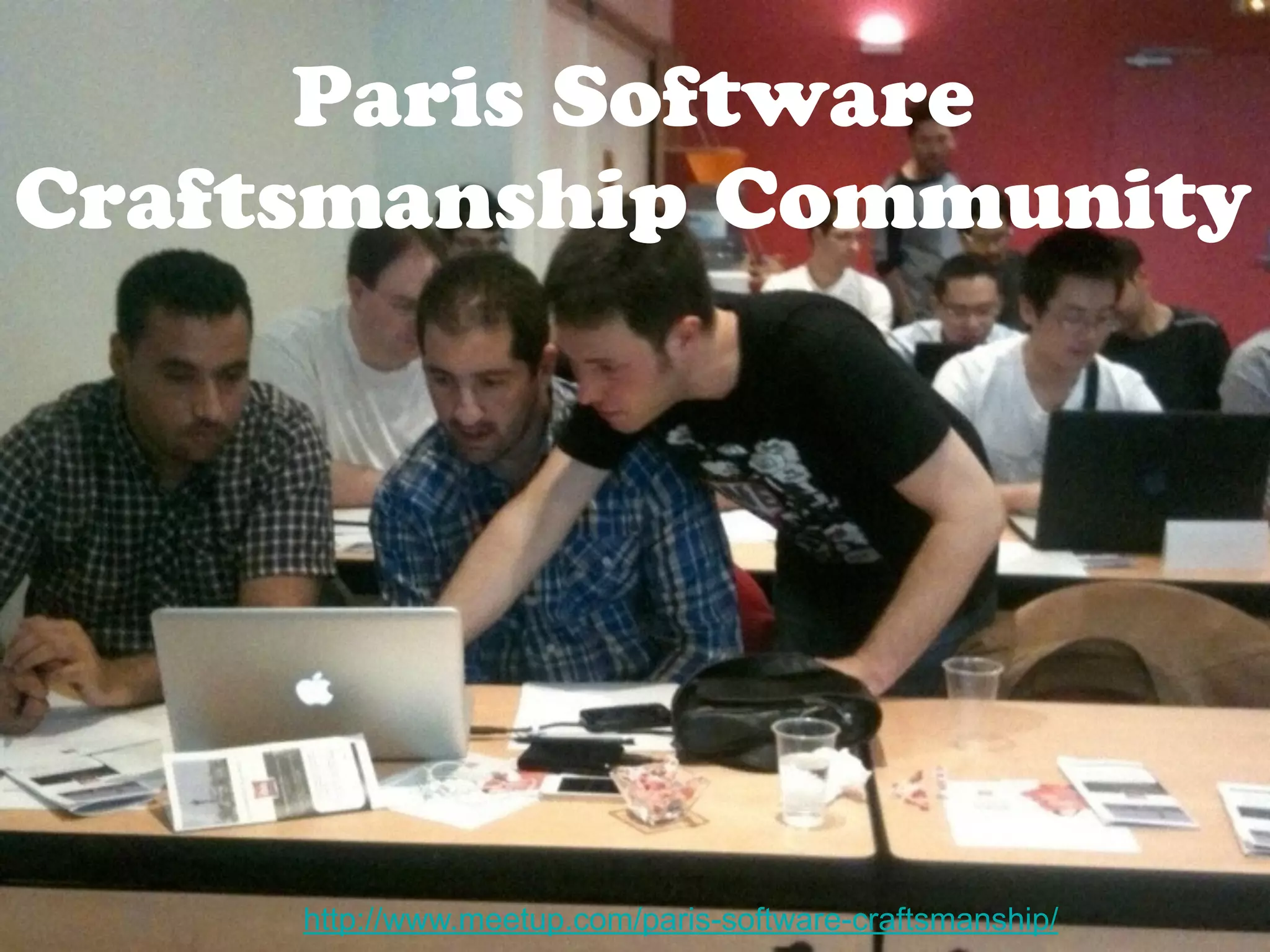 Paris Software 
Craftsmanship Community 
http://www.meetup.com/paris-software-craftsmanship/ 
 