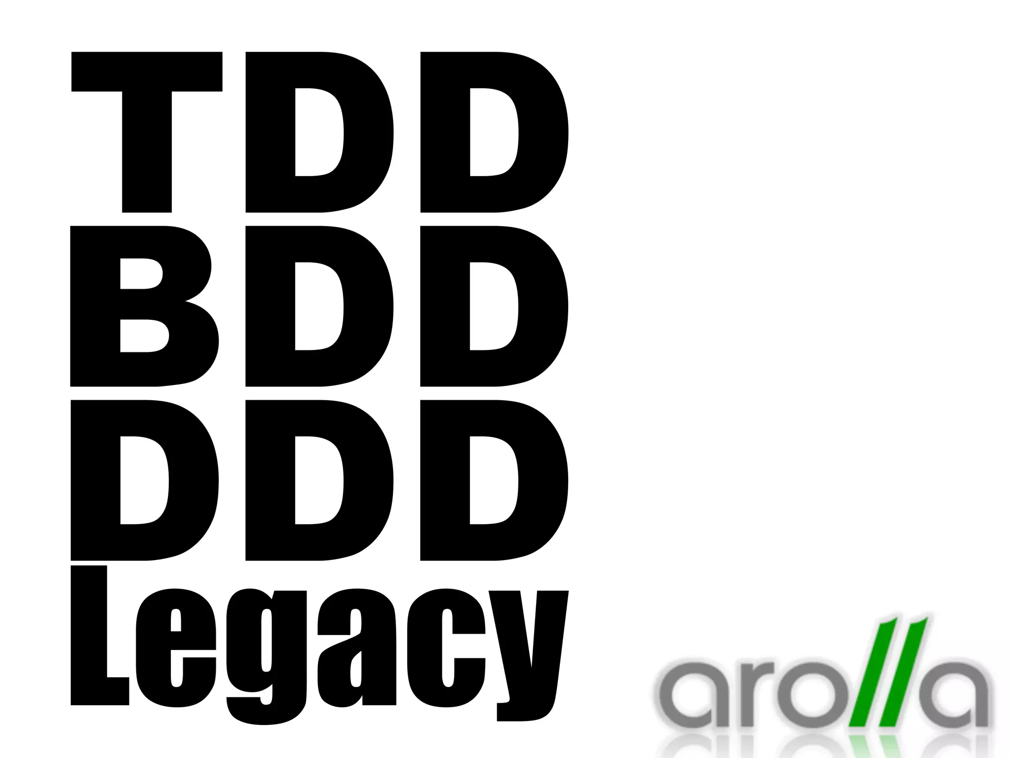 TDD 
BDD 
DDD 
Legacy 
 