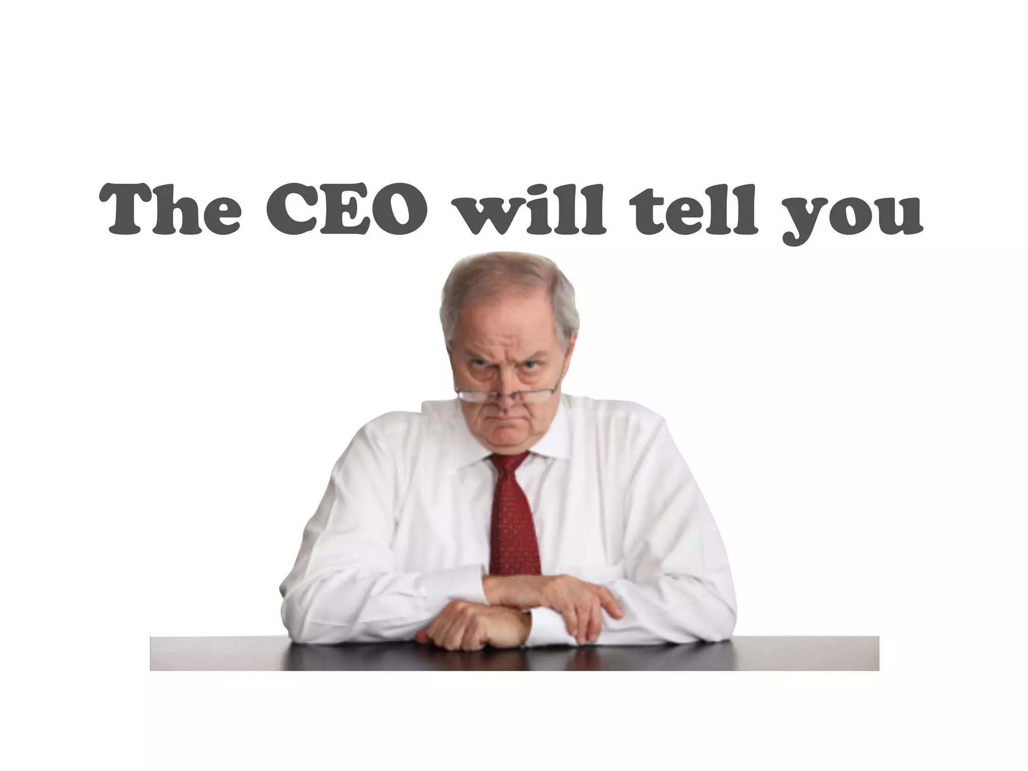 The CEO will tell you 
 
