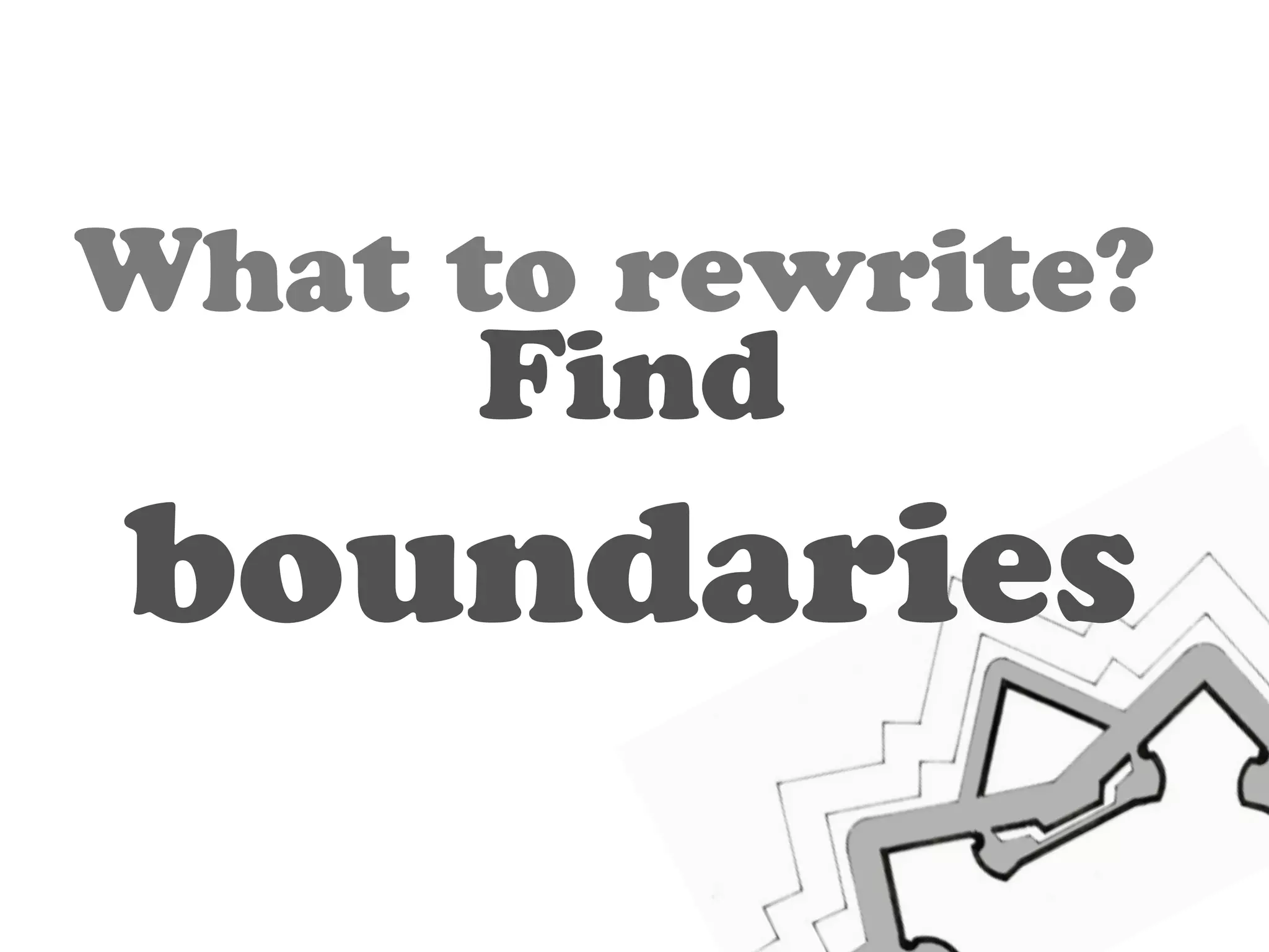 What to rewrite? 
Find 
boundaries 
 