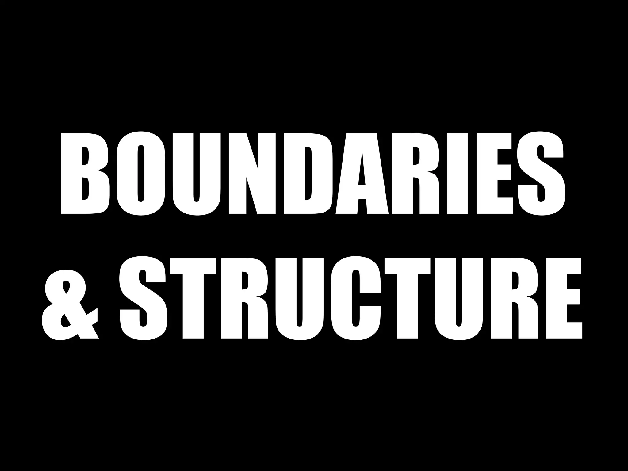 BOUNDARIES 
& STRUCTURE 
 