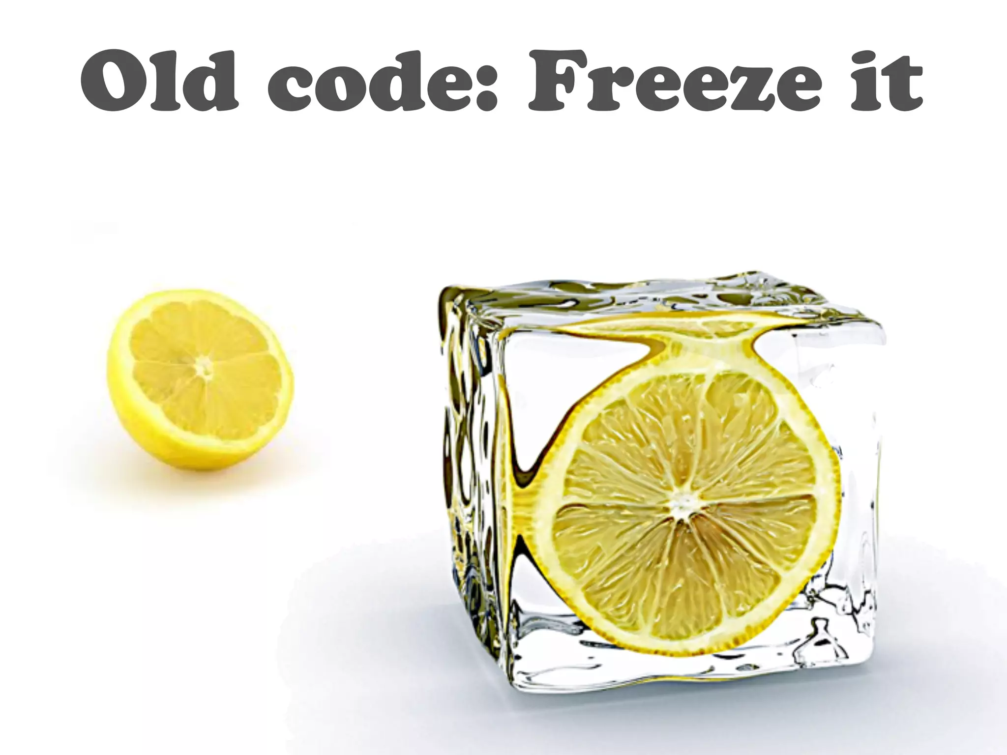 Old code: Freeze it 
 