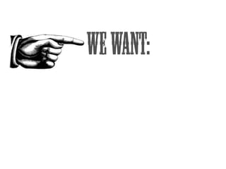 We Want: 
 