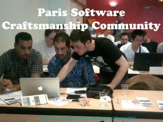 Paris Software 
Craftsmanship Community 
http://www.meetup.com/paris-software-craftsmanship/ 
 