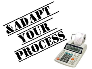 &ADAPT 
your 
process 
 