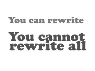 You can rewrite 
You cannot 
rewrite all 
 