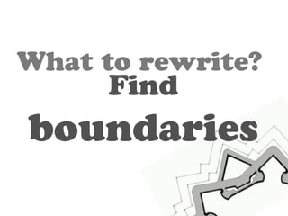 What to rewrite? 
Find 
boundaries 
 