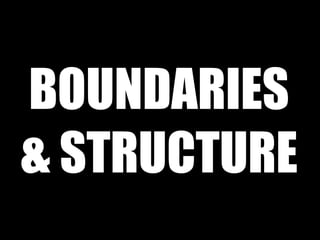 BOUNDARIES 
& STRUCTURE 
 
