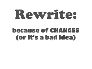 Rewrite: 
! 
because of CHANGES 
(or it’s a bad idea) 
 