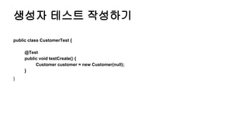 생성자 테스트 작성하기
public class CustomerTest {
@Test
public void testCreate() {
Customer customer = new Customer(null);
}
}
 