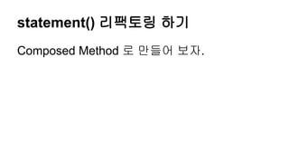 statement() 리팩토링 하기
Composed Method 로 만들어 보자.
 