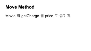 Move Method
Movie 의 getCharge 를 price 로 옮기기
 