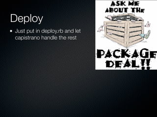 Deploy
Just put in deploy.rb and let
capistrano handle the rest
 
