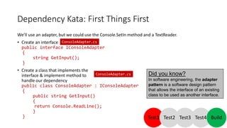 Dependency Kata: First Things First
• Create new constructor to accept IConsoleAdapter & set private variable
private read...