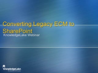 Converting Legacy ECM to SharePoint KnowledgeLake Webinar 