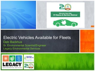 Electric Vehicles Available for Fleets
Deb Backhus
Sr. Environmental Scientist/Engineer
Legacy Environmental Services
South Shore
Clean Cities, Inc.
N O R T H E R N I N D I A N A
 
