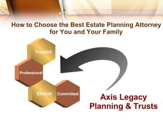 Committed Ethical Axis Legacy Planning & Trusts Trusted Professional How to Choose the Best Estate Planning Attorney for You and Your Family 