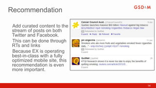 Recommendation

 Add curated content to the
 •


 stream of posts on both
 Twitter and Facebook.
 This can be done through
 •


 RTs and links
 Because EX is operating
 •


 best-in-class with a fully
 optimized mobile site, this
 recommendation is even
 more important.
     •




                               14
 