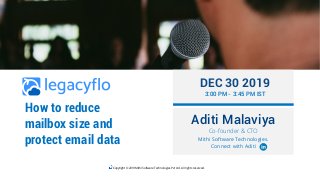 Copyright © 2019 Mithi Software Technologies Pvt Ltd. All rights reserved.
How to reduce
mailbox size and
protect email data
Aditi Malaviya
Co-founder & CTO
Mithi Software Technologies.
Connect with Aditi
DEC 30 2019
3:00 PM - 3:45 PM IST
 
