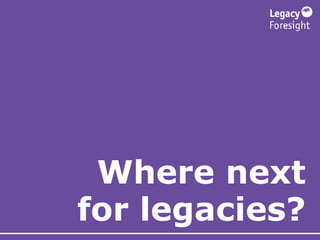 Where next
for legacies?
 