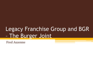 Legacy Franchise Group and BGR
– The Burger Joint
Fred Auzenne
 