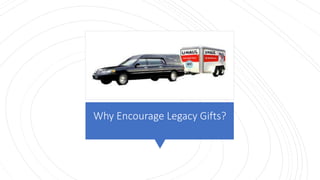 Why Encourage Legacy Gifts?
 