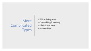 More
Complicated
Types
• Will or living trust
• Charitable gift annuity
• Life income trust
• Many others
 