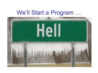 We’ll Start a Program …
 