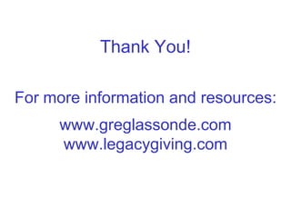 Thank You!

For more information and resources:
      www.greglassonde.com
      www.legacygiving.com
 