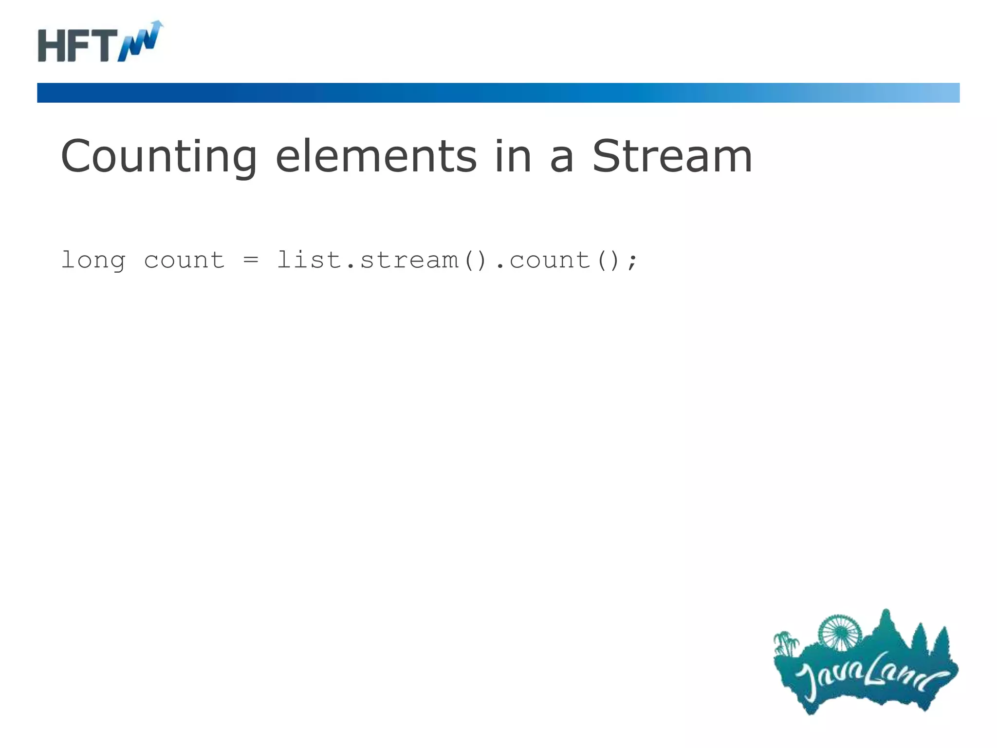 Counting elements in a Stream
long count = list.stream().count();
 