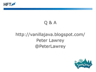 Q & A
http://vanillajava.blogspot.com/
Peter Lawrey
@PeterLawrey
 