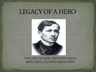 THE LIFE OF JOSE PROTASIO RIZAL
MERCADO y ALONSO REALONDA

 