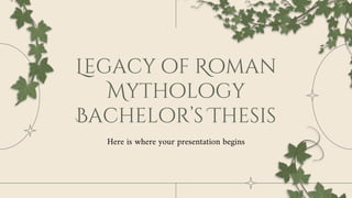 Legacy of Roman
Mythology
Bachelor’s Thesis
Here is where your presentation begins
 