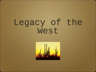 Legacy of the
West

 