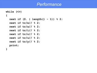 Performance while (<>) {  next if ($. | length() - 1)) % 2;  next if tr/e// % 2;  next if tr/a// % 2;  next if tr/i// % 2;  next if tr/o// % 2;  next if tr/u// % 2;  next if tr/y// % 2;  print; } 