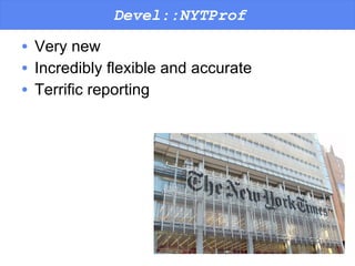 Devel::NYTProf Very new Incredibly flexible and accurate Terrific reporting 