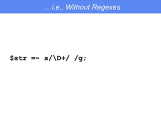 …  i.e., Without Regexes $str =~ s/\D+/ /g; 