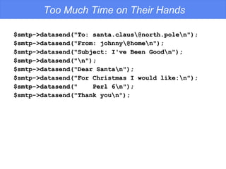 Too Much Time on Their Hands <ul><li>$smtp->datasend(&quot;To: santa.clausnorth.pole&quot;); </li></ul><ul><li>$smtp->data...