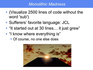 Monolithic Madness <ul><li>(Visualize 2500 lines of code without the word 'sub') </li></ul><ul><li>Sufferers’ favorite lan...