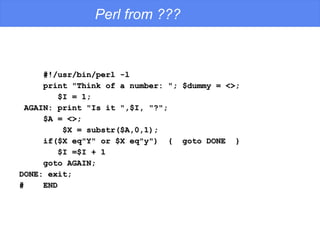 Perl from ??? <ul><li>#!/usr/bin/perl -l </li></ul><ul><li>print &quot;Think of a number: &quot;; $dummy = <>; </li></ul><...