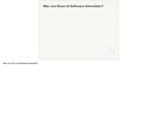 Wer von Ihnen ist Software-Entwickler?
Wer von Euch ist Software-Entwickler?
 