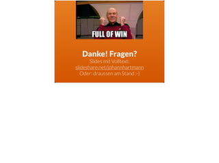 Danke! Fragen?
Slides mit Volltext:  
slideshare.net/johannhartmann
Oder: draussen am Stand :-)
 