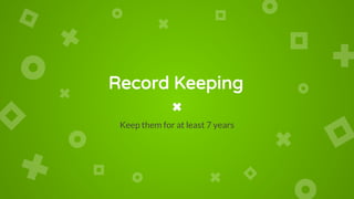 Record Keeping
Keep them for at least 7 years
 