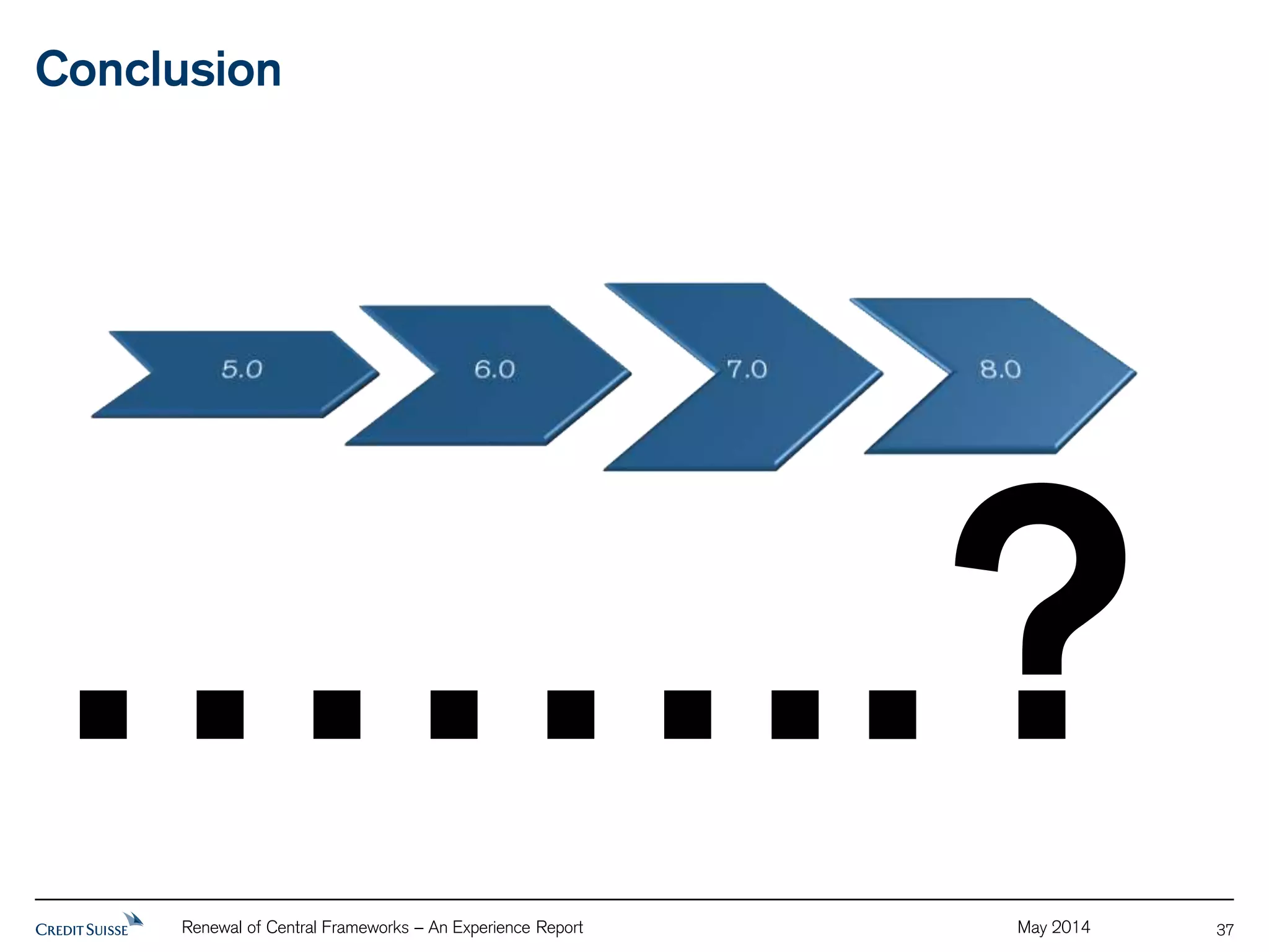 Conclusion 
Renewal of Central Frameworks – An Experience Report May 2014 
37 
……..? 
 