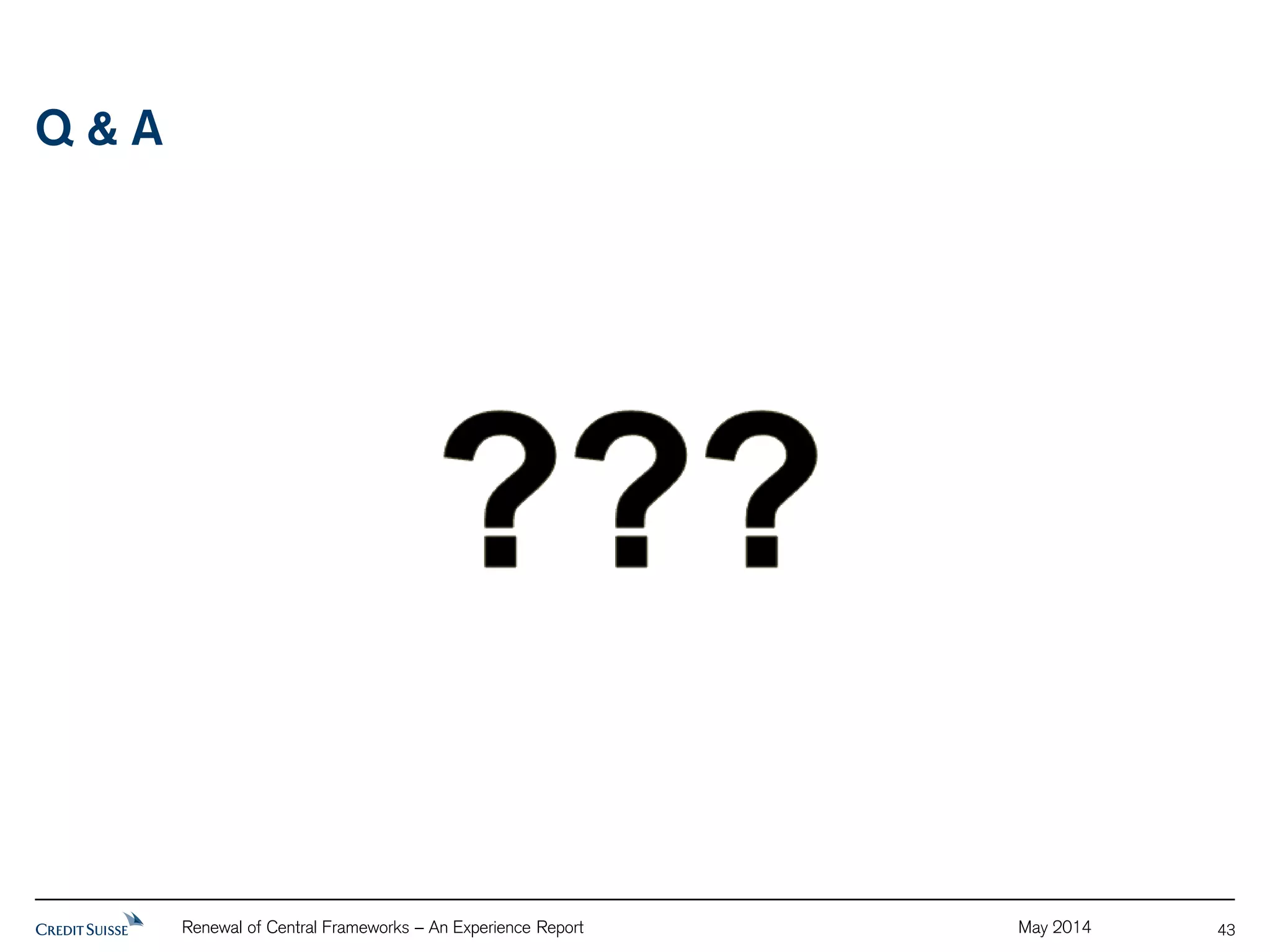 Renewal of Central Frameworks – An Experience Report May 2014 
Q & A 
43 
 