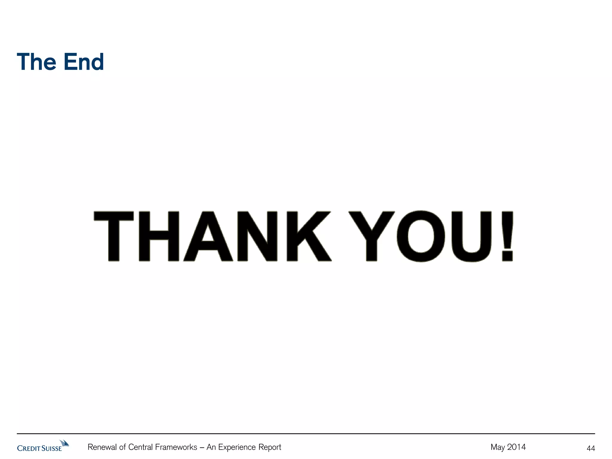 The End 
Renewal of Central Frameworks – An Experience Report May 2014 
44 
