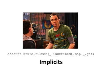 Implicits
accountFuture.filter(_.isDefined).map(_.get)
 