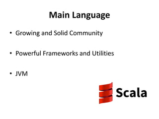 Main Language
• Growing and Solid Community
• Powerful Frameworks and Utilities
• JVM
 
