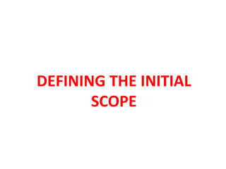 DEFINING THE INITIAL
SCOPE
 