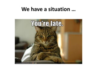 We have a situation …
 